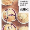 Grundrezept Muffins - Schnell, Einfach, Vielseitig. - (Mit innen Muffins Rezepte Einfach Schnell Lecker