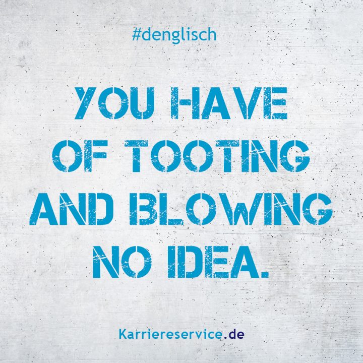 Pin Auf Denglisch - Sprüche - Redewendungen - Sprichwörter über Von Tuten Und Blasen Keine Ahnung Englisch