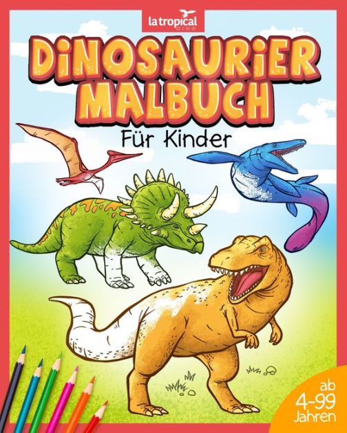 Dinosaurier Malbuch Für Kinder: Mein Tolles Dino Buch Zum Ausmalen Mit über Bilder Zum Ausmalen Für Kinder Ab 2 Jahren