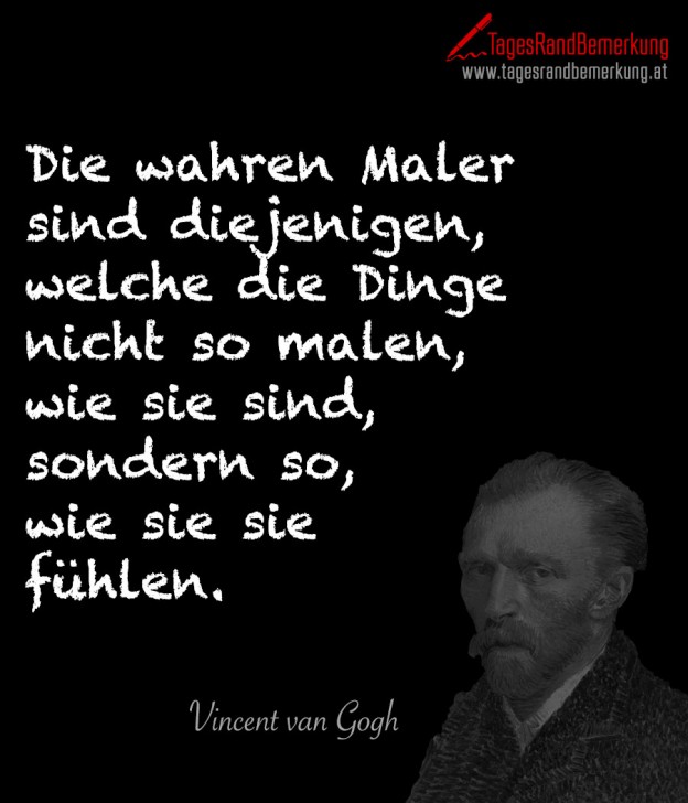 Die wahren Maler sind diejenigen, welche die Dinge nicht so malen, wie