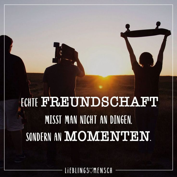 Echte Freundschaft Misst Man Nicht An Dingen, Sondern An Momenten in Freundschaft Sprüche Zum Nachdenken